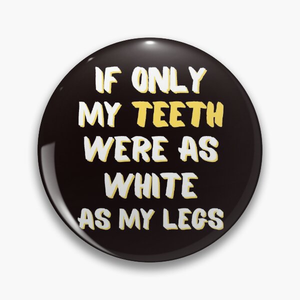 Item preview, IF ONLY MY TEETH WERE AS WHITE AS MY LEGS-2 designed and sold by WoodburyLake.