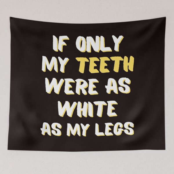 Item preview, IF ONLY MY TEETH WERE AS WHITE AS MY LEGS-2 designed and sold by WoodburyLake.