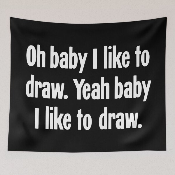 Item preview, Oh Baby I Like To Draw. Yeah Baby I Like To Draw. designed and sold by Good-Looking Corpse.
