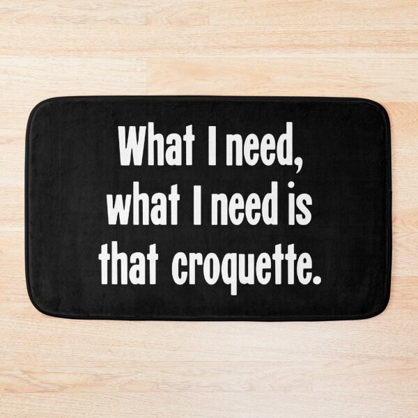 Item preview, What I Need, What I Need Is That Croquette designed and sold by Good-Looking Corpse.