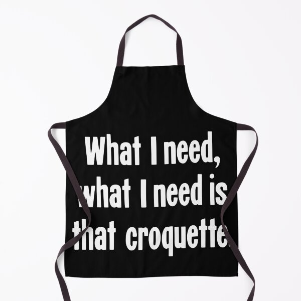 Item preview, What I Need, What I Need Is That Croquette designed and sold by Good-Looking Corpse.