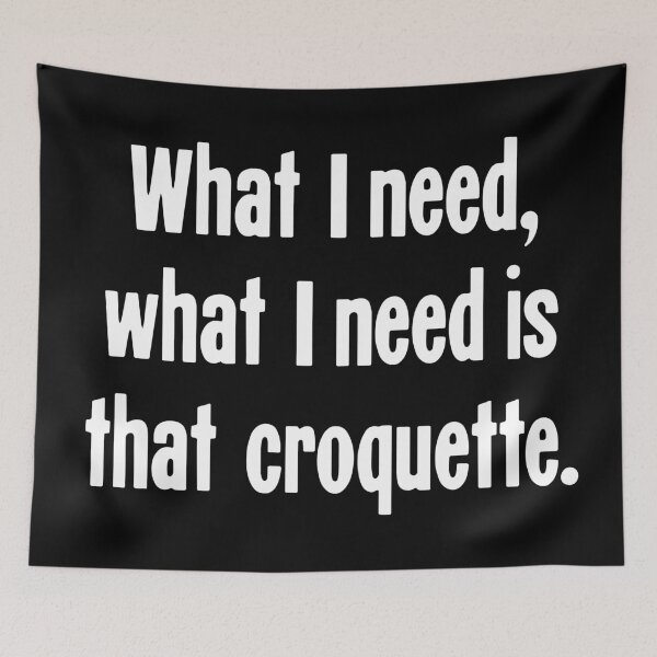 Item preview, What I Need, What I Need Is That Croquette designed and sold by Good-Looking Corpse.