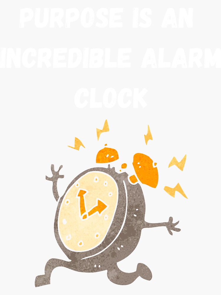 "PURPOSE IS AN INCREDIBLE ALARM CLOCK" Sticker by Gopositive Redbubble