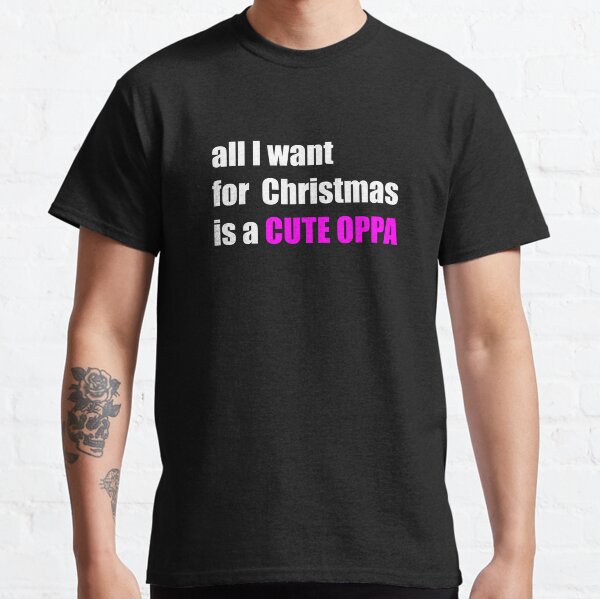 All i want for christmas is a cute oppa Classic T-Shirt