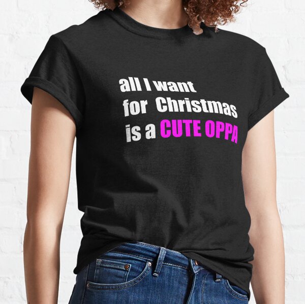 All i want for christmas is a cute oppa Classic T-Shirt