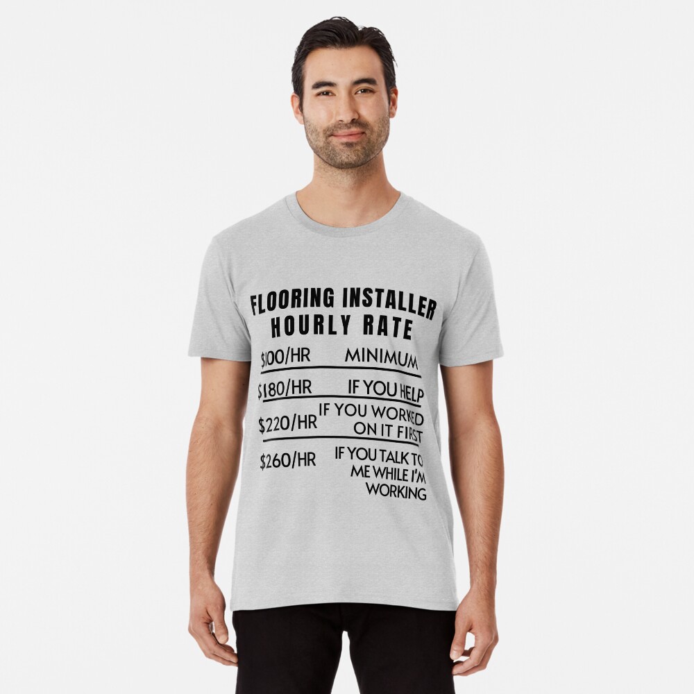 flooring-installer-hourly-rate-t-shirt-for-sale-by-gregoryluis-redbubble-flooring-installer-hourly-rate-t-shirts-flooring-installation-t-shirts