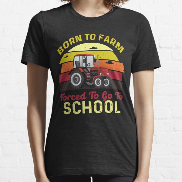 Born To Farm Forced To Go To School - Funny Farmer Essential T-Shirt