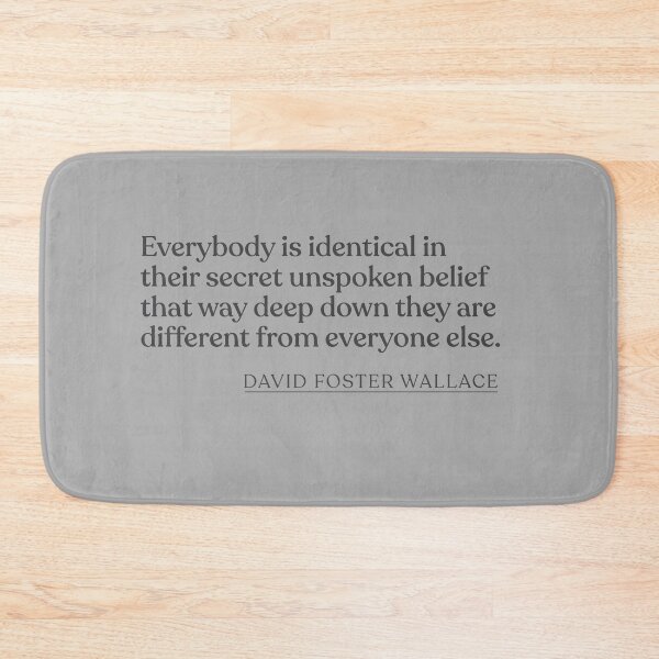Item preview, David Foster Wallace - Everybody is identical in their secret unspoken belief that way deep down they are different from everyone else. designed and sold by BookQuoteMerch.
