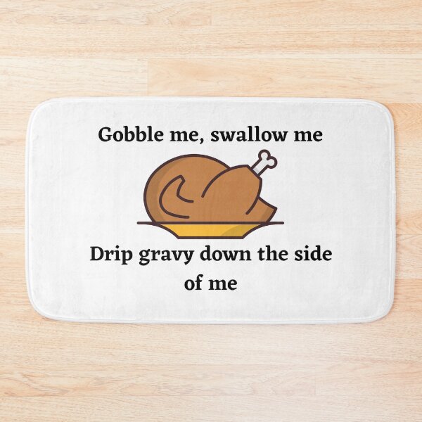 Item preview, gobble me swallow me drip gravy down the side of me turkey designed and sold by charlyjovic.