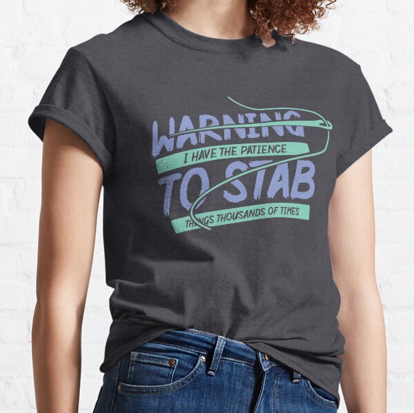 Warning I Have The Patience To Stab Things Thousands Of Times | Cross Stitch Needlepoint Classic T-Shirt