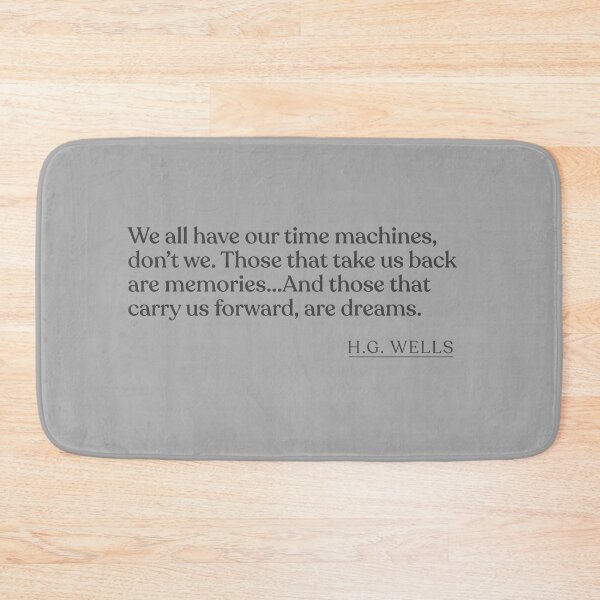 Item preview, H.G. Wells - We all have our time machines, don't we. Those that take us back are memories...And those that carry us forward, are dreams. designed and sold by BookQuoteMerch.