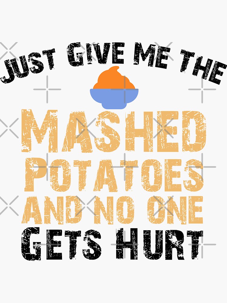 Just Give Me The Mashed Potatoes Funny Thanksgiving Xmas T-Shirt Just Give Me The Mashed Potatoes Funny Thanksgiving Xmas T-Shirt
