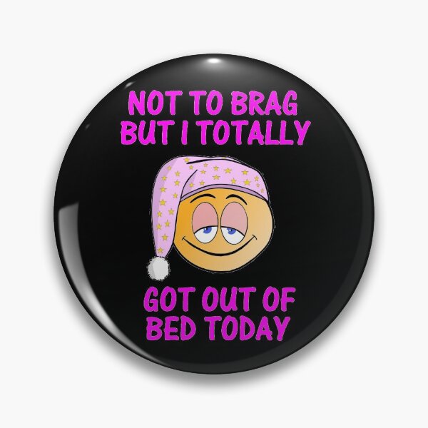 Item preview, Not to brag but I totally got out of bed today designed and sold by aktiveaddict.