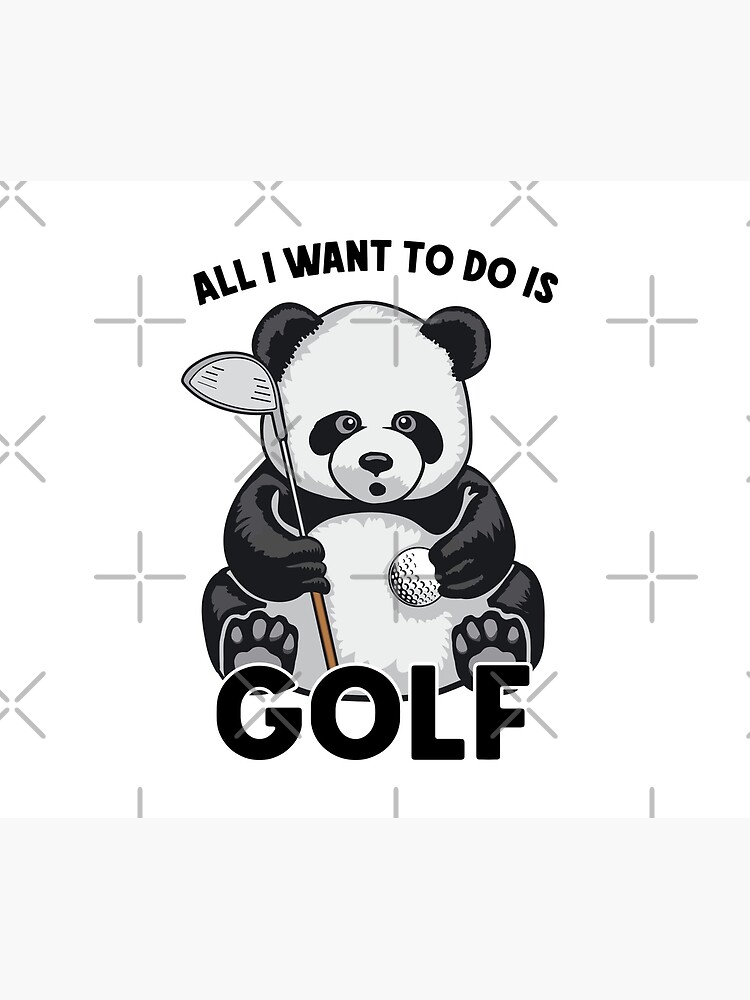 Golf Panda All I Want To Do Is Cute Bear Player by GrandeDuc