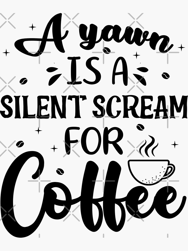 Must Have Coffee (A Yawn is a Silent Scream for Coffee) Sticker (Wake Up,  Coffee, Tired, addicted)