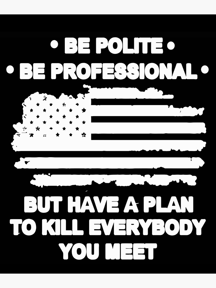 Disover Be polite be professional but have a plan to kill everyone you meet general james mattis mad dog Premium Matte Vertical Poster