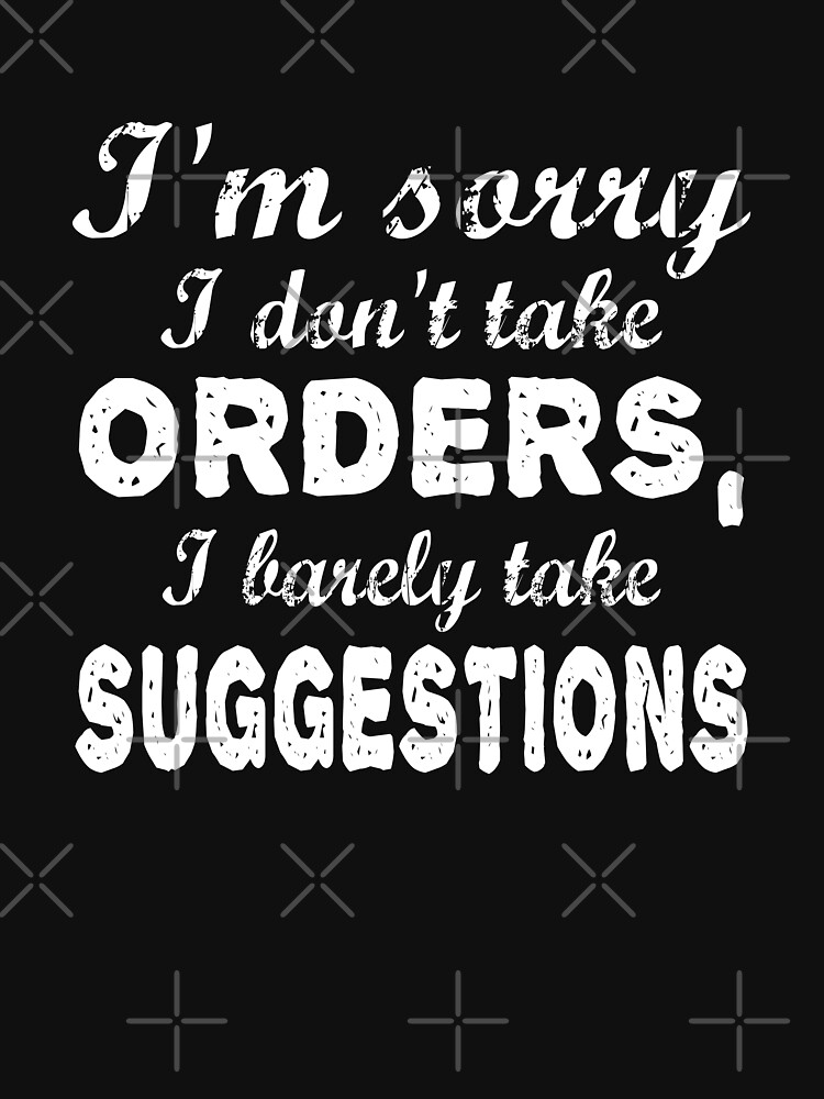 Im Sorry I Dont Take Orders I Barely Take Suggestions T Shirt For