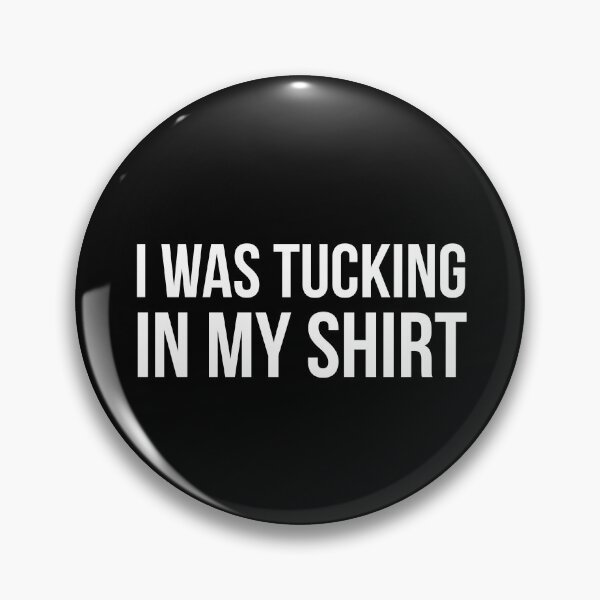 Item preview, I Was Tucking In My Shirt designed and sold by evokearo.