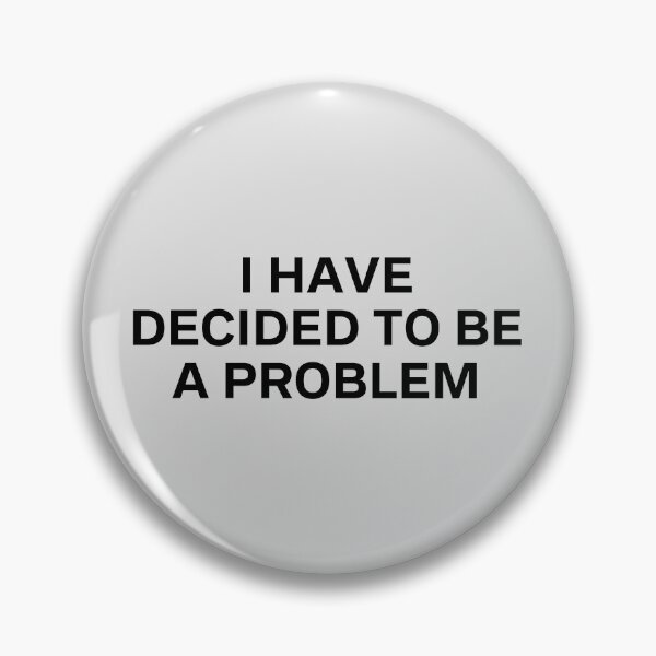 Item preview, I Have Decided To Be A Problem designed and sold by kindxinn.