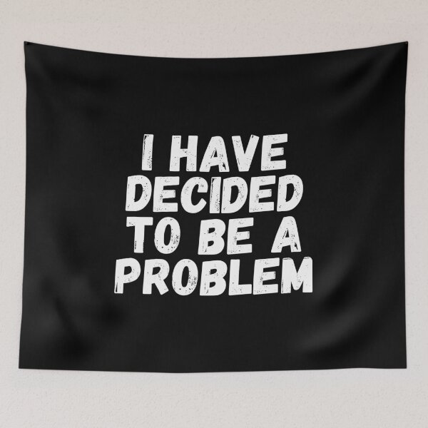 Item preview, I Have Decided To Be A Problem designed and sold by kindxinn.