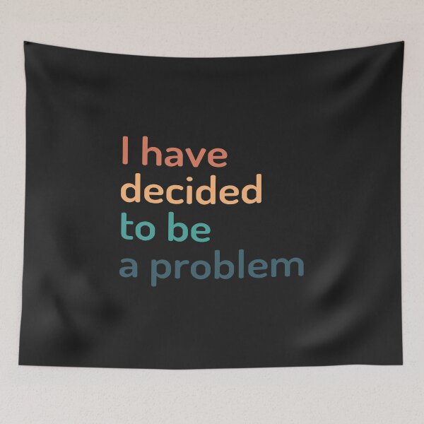 Item preview, I Have Decided To Be A Problem designed and sold by kindxinn.