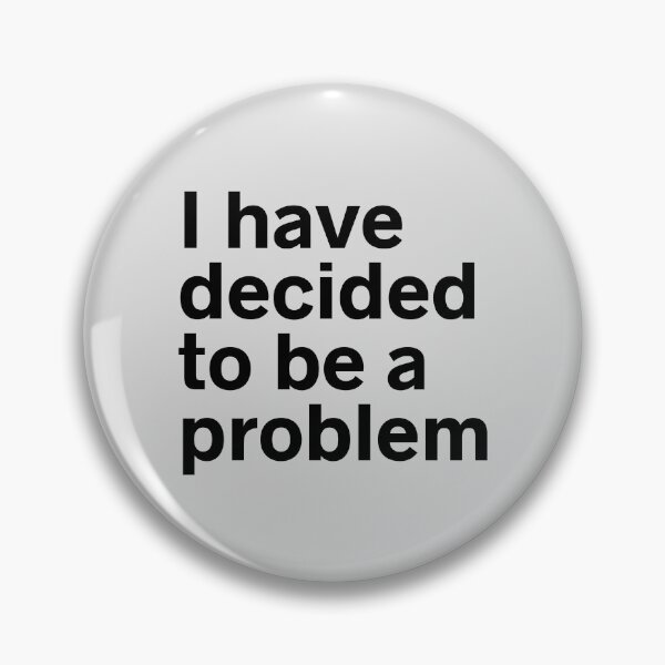 Item preview, I Have Decided To Be A Problem designed and sold by kindxinn.
