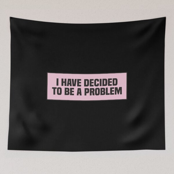 Item preview, I Have Decided To Be A Problem designed and sold by kindxinn.
