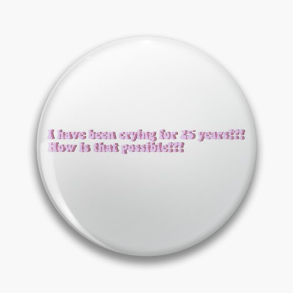Item preview, I have been crying for 25 years?! How is that possbile?! designed and sold by beckahbrooks.