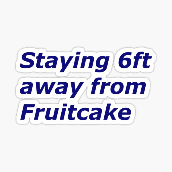 Item preview, Staying 6ft away from fruitcake designed and sold by TeaLynn34.