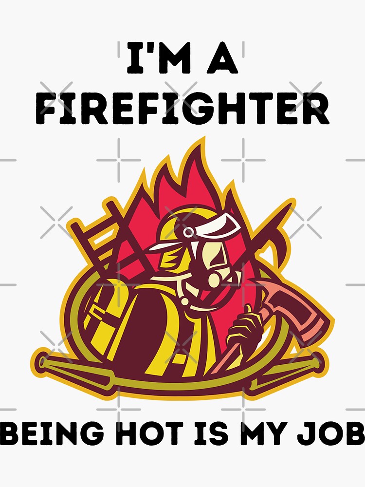"I'm a Firefighter Being Hot Is My Job Funny Firefighter Gift" Sticker for Sale by GasparArts