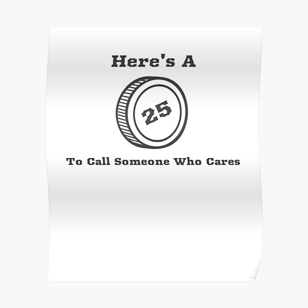 call-someone-who-cares-poster-for-sale-by-hittprints-redbubble