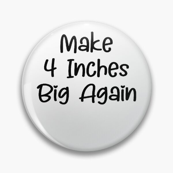 Item preview, Make 4 Inches Big Again designed and sold by TheMattDesigns.