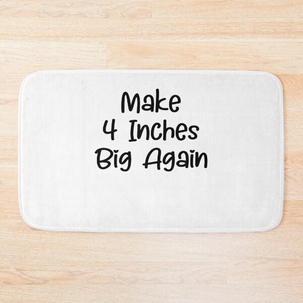 Item preview, Make 4 Inches Big Again designed and sold by TheMattDesigns.