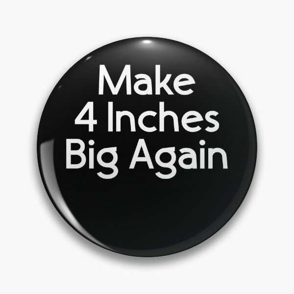 Item preview, Make 4 inches Big Again designed and sold by TheMattDesigns.