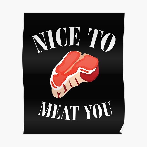 "Nice to Meat You Meat eater Nice to bring you to meat" Poster for Sale