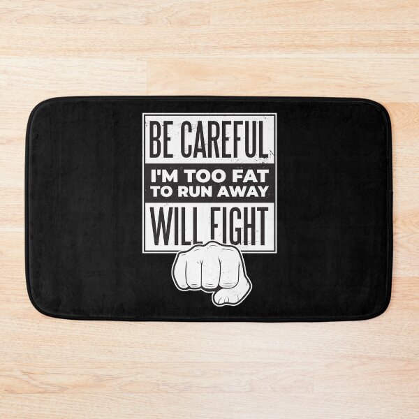 Item preview, BE CAREFUL I M TOO FAT TO RUN AWAY, WILL FIGHT designed and sold by Delicious Design ⭐⭐⭐⭐⭐.