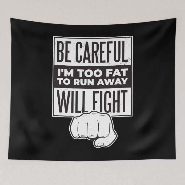 Item preview, BE CAREFUL I M TOO FAT TO RUN AWAY, WILL FIGHT designed and sold by Delicious Design ⭐⭐⭐⭐⭐.