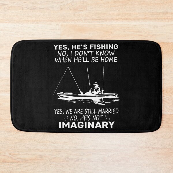 Item preview, Yes he's fishing no i don't know when he'll be home Yes we are still married No he's not imaginary designed and sold by DorissColeman.