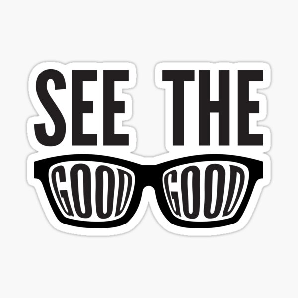 see-the-good-see-the-good-believe-in-the-good-sticker-for-sale-by-elbedesigns-redbubble