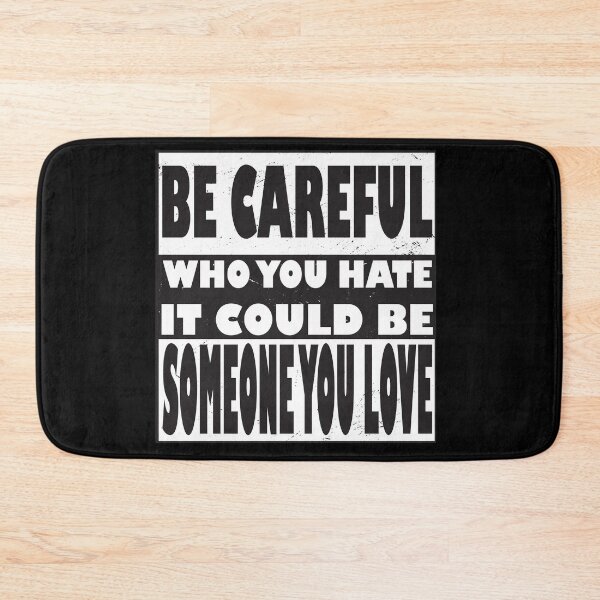 Item preview, BE CAREFUL WHO YOU HATE IT COULD BE SOMEONE YOU LOVE designed and sold by Delicious Design ⭐⭐⭐⭐⭐.
