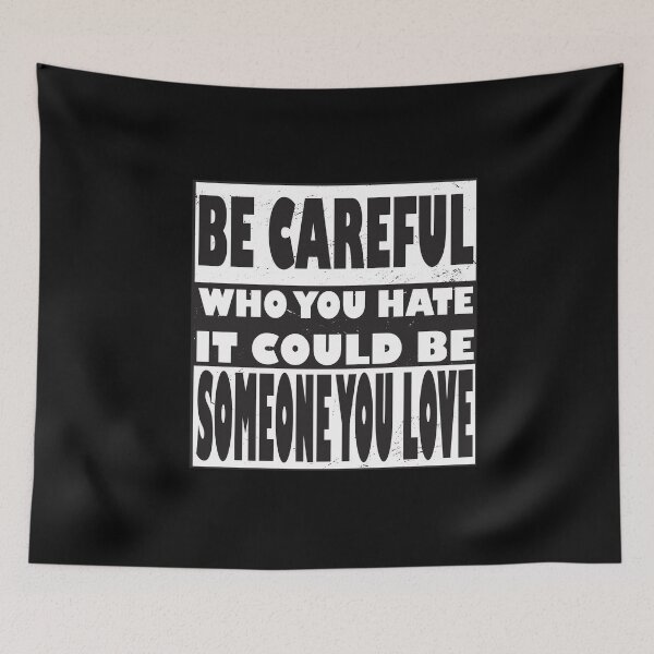 Item preview, BE CAREFUL WHO YOU HATE IT COULD BE SOMEONE YOU LOVE designed and sold by Delicious Design ⭐⭐⭐⭐⭐.