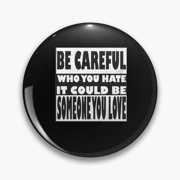 Item preview, BE CAREFUL WHO YOU HATE IT COULD BE SOMEONE YOU LOVE designed and sold by Delicious Design ⭐⭐⭐⭐⭐.