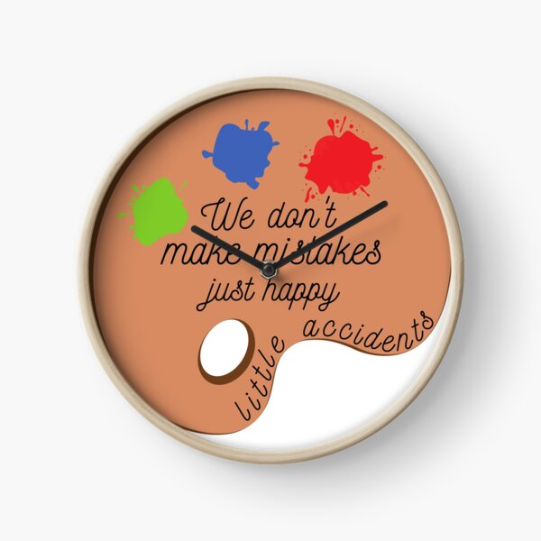 We don't make mistakes just happy little accidents Clock