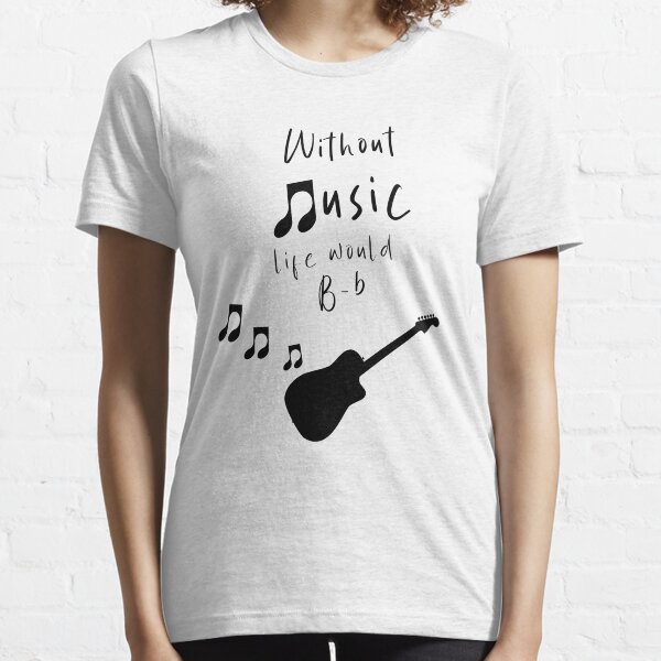 funny quotes saying,Without music life would b flat, Gift Idea for men and women Essential T-Shirt
