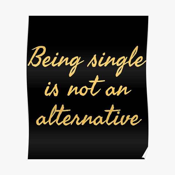 being-single-is-not-an-alternative-poster-by-theprintcrafty-redbubble