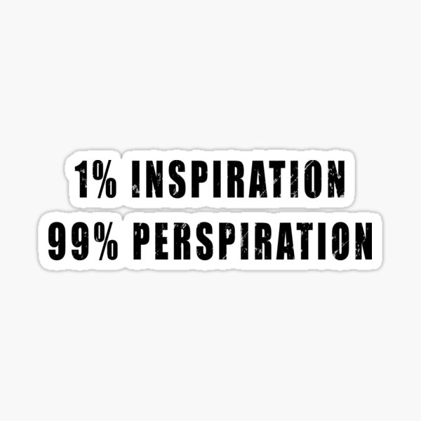 1% Inspiration, 99% Perspiration Sticker