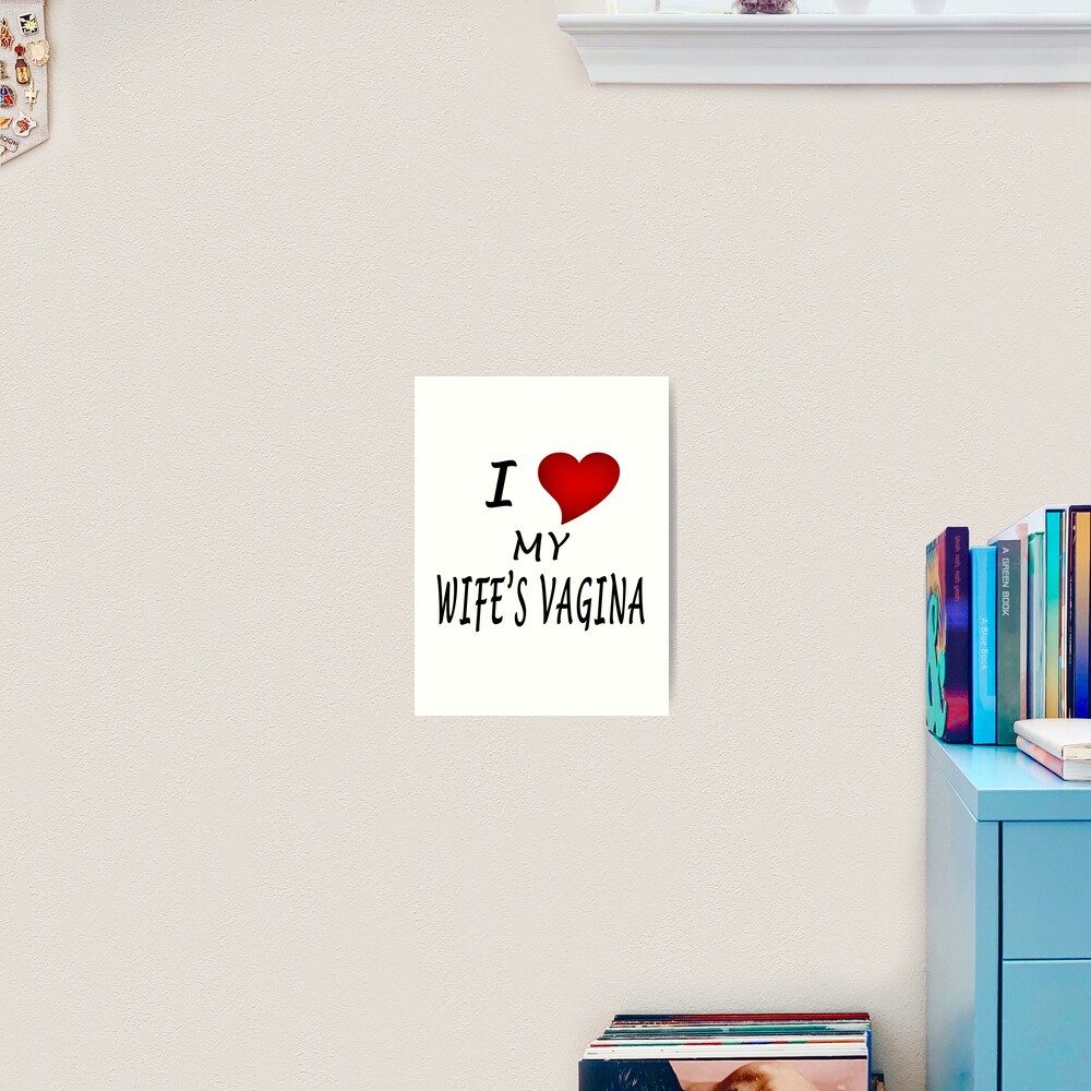 "I Love My Wifes Vagina" Art Print for Sale by ivanovart Redbubble