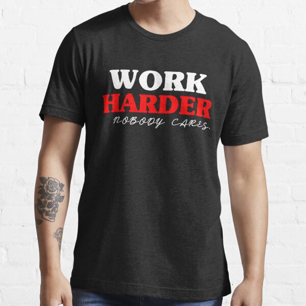 Nobody Cares Work Harder quotes' Men's T-Shirt