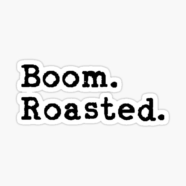 "Boom. Roasted!" Sticker by m1kels Redbubble