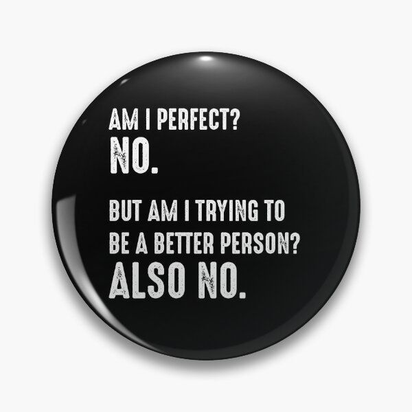Item preview, Am I Perfect? No. Am I Trying To Be A Better Person? Also No. designed and sold by RandomStuffShop.